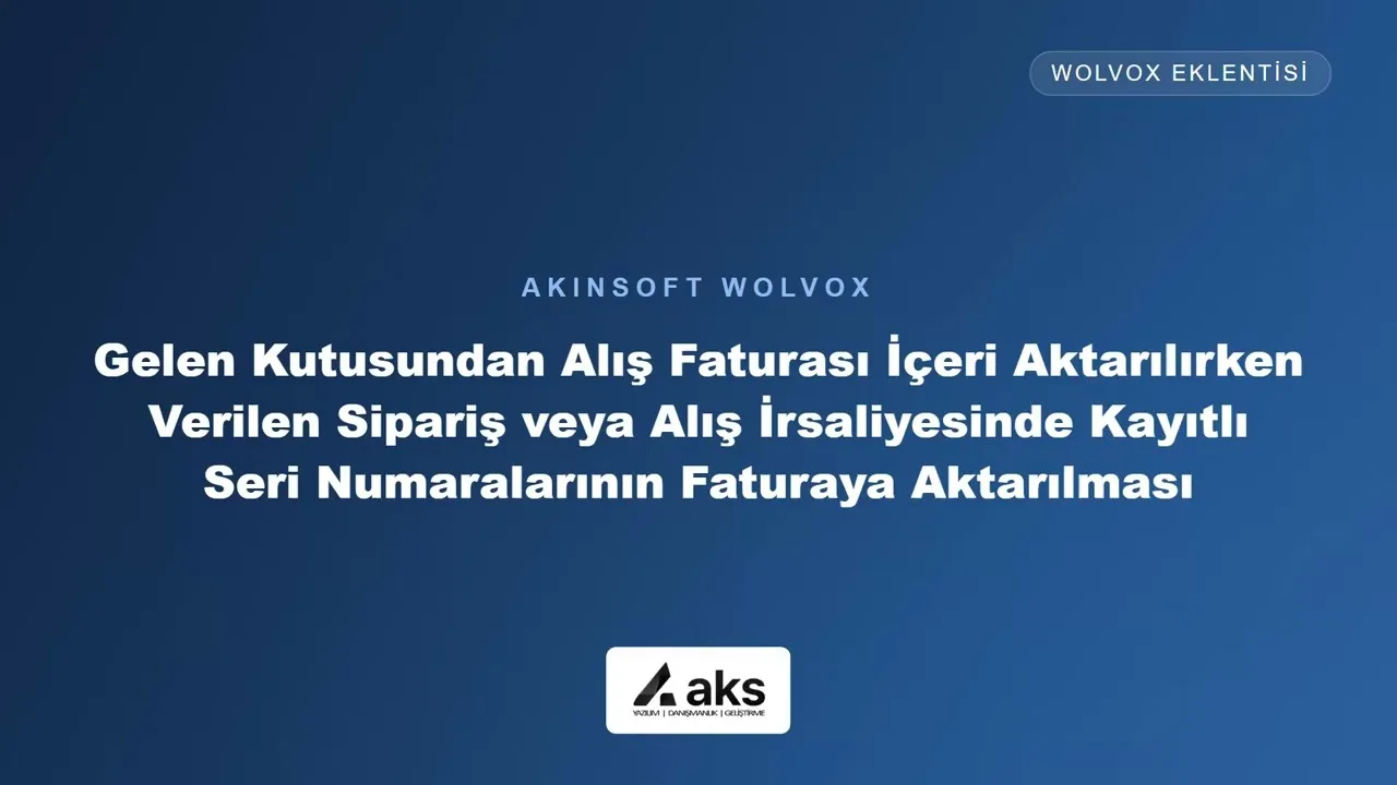 Akınsoft Gelen Kutusundan Alış Faturasına, Verilen Sipariş/İrsaliye Seri Numaraların Aktarım Scripti